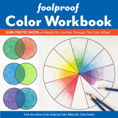 Bláznivý sešit o barvách: Barevný kruh: učit se, cvičit, ovládat: praktická cesta barevným kolem - Foolproof Color Workbook: Learn, Practice, Master; A Hands-On Journey Through the Color Wheel