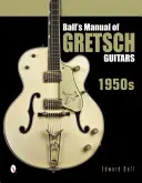 Ballův manuál ke kytarám Gretsch: 50. léta 20. století - Ball's Manual of Gretsch Guitars: 1950s