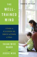 Dobře trénovaná mysl: Průvodce klasickým vzděláváním v domácím prostředí - The Well-Trained Mind: A Guide to Classical Education at Home
