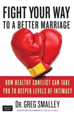 Vybojujte si cestu k lepšímu manželství: Jak vás zdravý konflikt může dostat na hlubší úroveň intimity. - Fight Your Way to a Better Marriage: How Healthy Conflict Can Take You to Deeper Levels of Intimacy