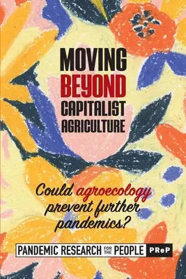 Překročení kapitalistického zemědělství: Mohlo by zemědělství zabránit dalším pandemiím? ((Prep) Pandemic Research for the Peo) - Moving beyond Capitalist Agriculture: Could agriculture prevent further pandemics? ((Prep) Pandemic Research for the Peo)