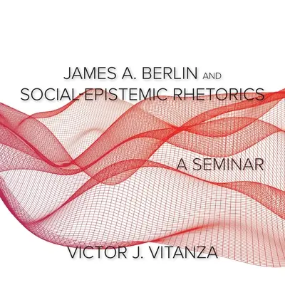 James A. Berlin a sociálně epistemická rétorika: A Seminar - James A. Berlin and Social-Epistemic Rhetorics: A Seminar