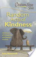 Slepičí polévka pro duši: Náhodné skutky laskavosti: 101 příběhů o soucitu a o tom, jak se za to odvděčit - Chicken Soup for the Soul: Random Acts of Kindness: 101 Stories of Compassion and Paying It Forward