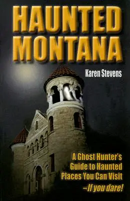 Strašidelná Montana: Průvodce lovce duchů po strašidelných místech, která můžete navštívit - pokud se odvážíte! - Haunted Montana: A Ghost Hunter's Guide to Haunted Places You Can Visit - If You Dare!