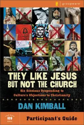 Mají rádi Ježíše, ale ne církev Průvodce pro účastníky: Šest sezení, jak reagovat na námitky kultury vůči křesťanství - They Like Jesus But Not the Church Participant's Guide: Six Sessions Responding to Culture's Objections to Christianity