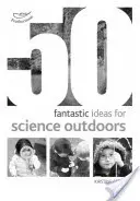 50 fantastických nápadů pro vědu v přírodě - 50 fantastic ideas for Science Outdoors