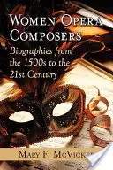Ženy operní skladatelky: Životopisy skladatelek od roku 1500 do 21. století - Women Opera Composers: Biographies from the 1500s to the 21st Century