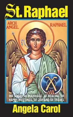 Svatý Rafael: Anděl manželství, uzdravování, šťastných setkání, radosti a cestování - St. Raphael: Angel of Marriage, of Healing, of Happy Meetings, of Joy and of Travel