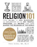 Náboženství 101: Od Alláha po zenový buddhismus, průzkum klíčových lidí, praktik a víry, které formovaly náboženství v historii - Religion 101: From Allah to Zen Buddhism, an Exploration of the Key People, Practices, and Beliefs That Have Shaped the Religions of