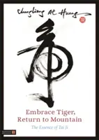 Obejmi tygra, vrať se do hor: Vraťte se k tygrovi, vraťte se zpět, vraťte se k tygrovi, vraťte se zpět - Embrace Tiger, Return to Mountain: The Essence of Tai Ji