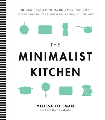 Minimalistická kuchyně: Minimalistická kuchařka: 100 zdravých receptů, základních nástrojů a efektivních technik - The Minimalist Kitchen: 100 Wholesome Recipes, Essential Tools, and Efficient Techniques