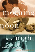 Ráno, v poledne a večer: Erotika pro páry - Morning, Noon and Night: Erotica for Couples