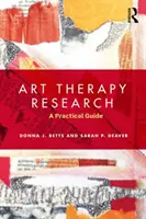 Arteterapeutický výzkum - praktický průvodce (Betts Donna (George Washington University)) - Art Therapy Research - A Practical Guide (Betts Donna (George Washington University))
