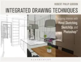 Integrované techniky kreslení: Kreslení od ruky, Sketchup a Photoshop: Kreslení interiérů od ruky, Sketchup a Photoshop: Kreslení od ruky, Sketchup a Photoshop. - Integrated Drawing Techniques: Designing Interiors with Hand Sketching, Sketchup, and Photoshop