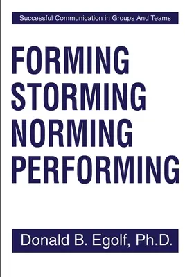 Forming Storming Norming Performing: Úspěšná komunikace ve skupinách a týmech - Forming Storming Norming Performing: Successful Communications in Groups and Teams