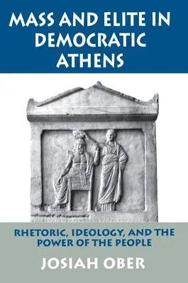 Masa a elita v demokratických Athénách: Řečnictví, ideologie a moc lidu - Mass and Elite in Democratic Athens: Rhetoric, Ideology, and the Power of the People