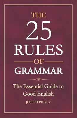 25 pravidel gramatiky: základní průvodce správnou angličtinou - The 25 Rules of Grammar: The Essential Guide to Good English