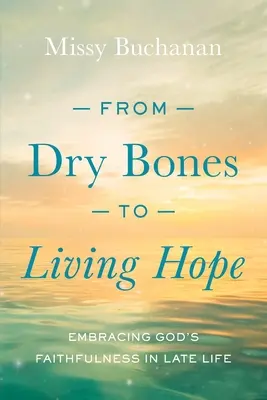 Od suchých kostí k živé naději: Přijetí Boží věrnosti v pozdním věku - From Dry Bones to Living Hope: Embracing God's Faithfulness in Late Life