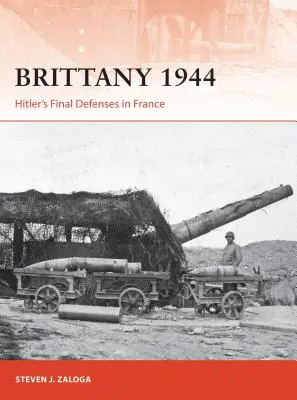 Bretaň 1944: Poslední Hitlerova obrana ve Francii - Brittany 1944: Hitler's Final Defenses in France
