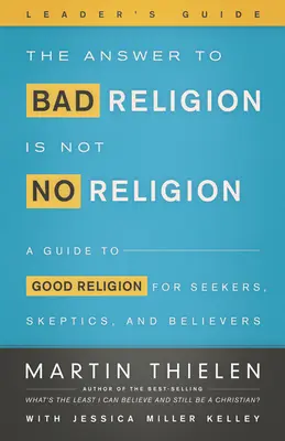 Odpověď na špatné náboženství není žádné náboženství - Průvodce pro vedoucího - The Answer to Bad Religion Is Not No Religion-Leader's Guide
