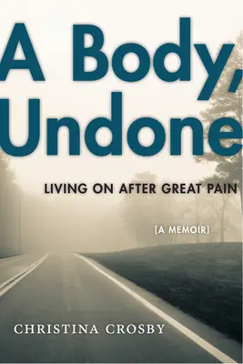 A Body, Undone: Tělo: žít dál po velké bolesti - A Body, Undone: Living on After Great Pain