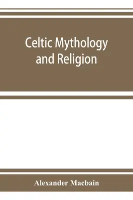 Keltská mytologie a náboženství, s kapitolami o druidských kruzích a keltském pohřbívání - Celtic mythology and religion, with chapters upon Druid circles and Celtic burial