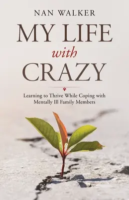Můj život s bláznem: Naučit se prosperovat a zároveň se vyrovnat s duševně nemocnými členy rodiny. - My Life with Crazy: Learning to Thrive While Coping with Mentally Ill Family Members