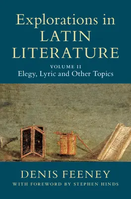 Zkoumání latinské literatury: Svazek 2, Elegie, lyrika a další témata - Explorations in Latin Literature: Volume 2, Elegy, Lyric and Other Topics