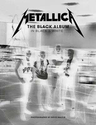 Metallica: The Black Album in Black & White: Fotografie Rosse Halfina - Metallica: The Black Album in Black & White: Photographs by Ross Halfin