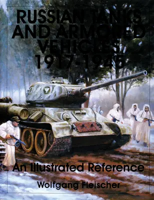 Ruské tanky a obrněná vozidla 1917-1945: Ilustrovaná příručka - Russian Tanks and Armored Vehicles 1917-1945: An Illustrated Reference