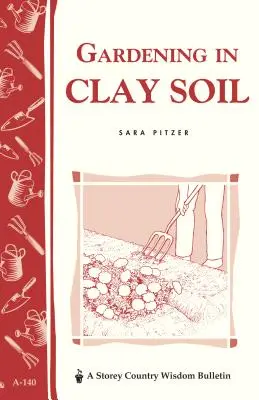 Zahradničení v jílovité půdě: Storey's Country Wisdom Bulletin A-140 - Gardening in Clay Soil: Storey's Country Wisdom Bulletin A-140