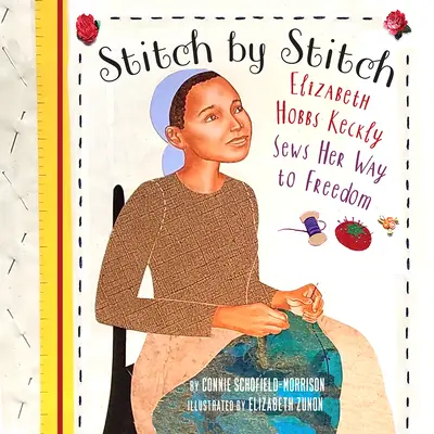 Steh po stehu: Elizabeth Hobbs Kecklyová šije svou cestu ke svobodě - Stitch by Stitch: Elizabeth Hobbs Keckly Sews Her Way to Freedom