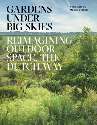 Zahrady pod širým nebem: Znovuobjevení venkovního prostoru po holandském způsobu - Gardens Under Big Skies: Reimagining Outdoor Space, the Dutch Way