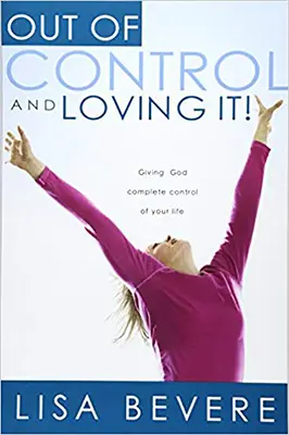 Out of Control and Loving It: Giving God Complete Control of Your Life (Ztratit kontrolu a milovat to: Dát Bohu úplnou kontrolu nad svým životem) - Out of Control and Loving It: Giving God Complete Control of Your Life