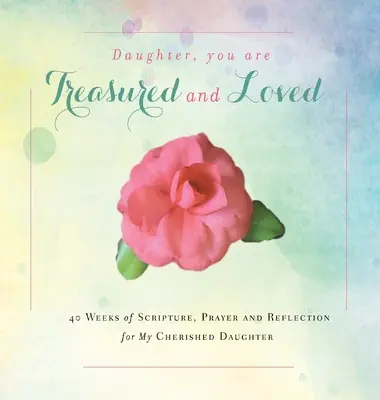 Dcero, jsi ceněná a milovaná: 40 týdnů Písma, modliteb a rozjímání pro mou milovanou dceru. - Daughter, You are Treasured and Loved: 40 Weeks of Scripture, Prayer and Reflection for My Cherished Daughter