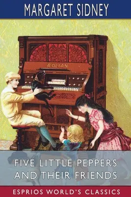 Pět malých papriček a jejich přátelé (Esprios Classics) - Five Little Peppers and Their Friends (Esprios Classics)