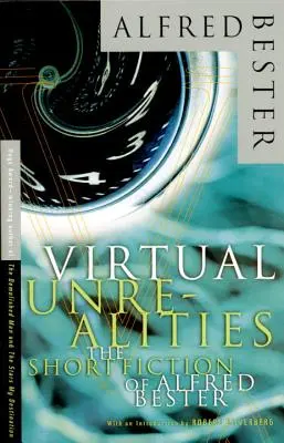 Virtuální neskutečnosti: Krátká beletrie Alfreda Bestera - Virtual Unrealities: The Short Fiction of Alfred Bester