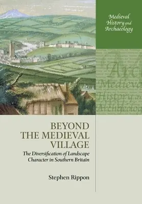 Za hranice středověké vesnice: Diverzifikace krajinného rázu v jižní Británii. - Beyond the Medieval Village: The Diversification of Landscape Character in Southern Britain