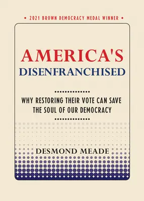 Američané zbavení volebního práva: Proč může obnovení jejich volebního práva zachránit duši naší demokracie? - America's Disenfranchised: Why Restoring Their Vote Can Save the Soul of Our Democracy