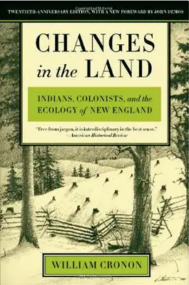Proměny země: Indiáni, kolonisté a ekologie Nové Anglie (Changes in the Land: Indians, Colonists, and the Ecology of New England) - Changes in the Land: Indians, Colonists, and the Ecology of New England