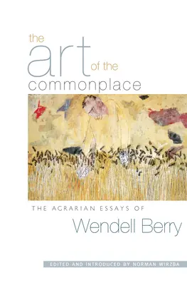 Umění všednosti: Agrární eseje Wendella Berryho - The Art of the Commonplace: The Agrarian Essays of Wendell Berry