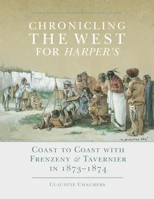 Kronika Západu pro Harper's, svazek 12: Od pobřeží k pobřeží s Frenzeny & Tavernierem v letech 1873-1874 - Chronicling the West for Harper's, Volume 12: Coast to Coast with Frenzeny & Tavernier in 1873-1874