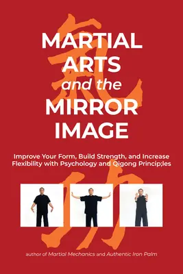Bojová umění a zrcadlový obraz: Zlepšete svou formu, posilujte a zvyšujte pružnost pomocí psychologie a principů čchi-kungu. - Martial Arts and the Mirror Image: Improve Your Form, Build Strength, and Increase Flexibility with Psychology and Qigong Principles