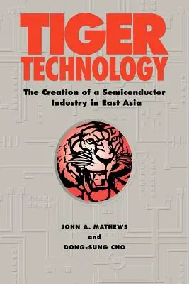 Tygří technologie: Vytvoření polovodičového průmyslu ve východní Asii - Tiger Technology: The Creation of a Semiconductor Industry in East Asia