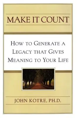 Make It Count: Jak vytvořit dědictví, které vám dává smysl? - Make It Count: How to Generate a Legacy That Gives Meaning to You
