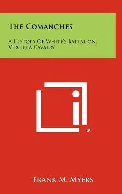 Komančové: A History Of White's Battalion, Virginia Cavalry: A History Of White's Battalion, Virginia Cavalry - The Comanches: A History Of White's Battalion, Virginia Cavalry