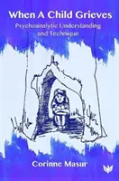 Když dítě truchlí: Psychoanalytické chápání a technika - When a Child Grieves: Psychoanalytic Understanding and Technique