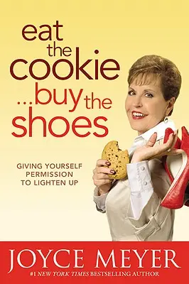 Snězte sušenku... Kupte si boty: Dejte si povolení k odlehčení. - Eat the Cookie...Buy the Shoes: Giving Yourself Permission to Lighten Up