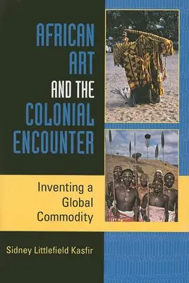 Africké umění a koloniální setkání: Vynalézání globálního zboží - African Art and the Colonial Encounter: Inventing a Global Commodity