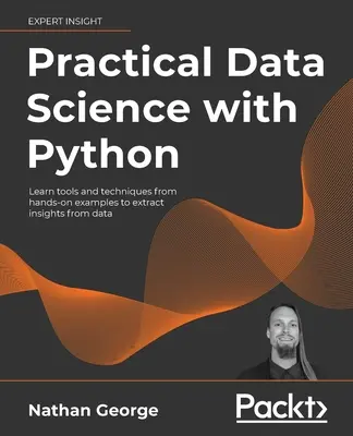 Praktická datová věda s Pythonem: Na praktických příkladech se naučte nástroje a techniky, jak z dat získat informace o jejich obsahu. - Practical Data Science with Python: Learn tools and techniques from hands-on examples to extract insights from data